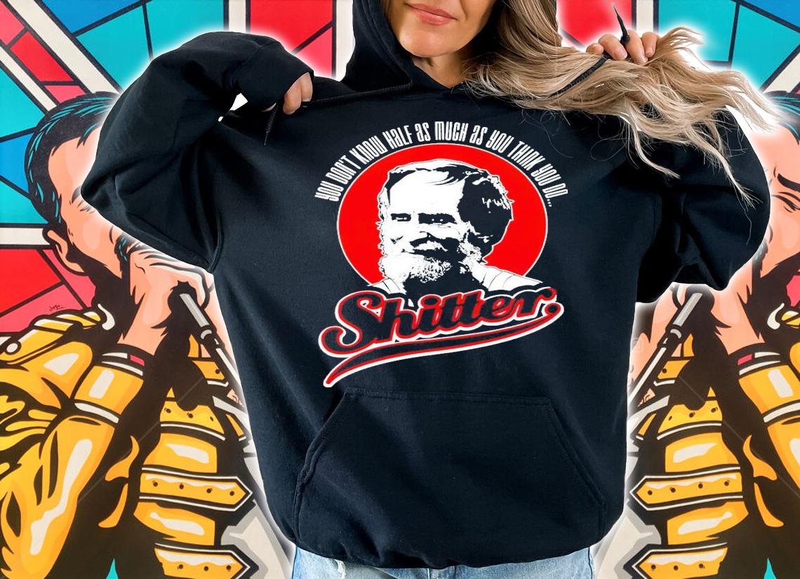 George LeBay You dont know half as much as you think you do shitter shirt hoodie