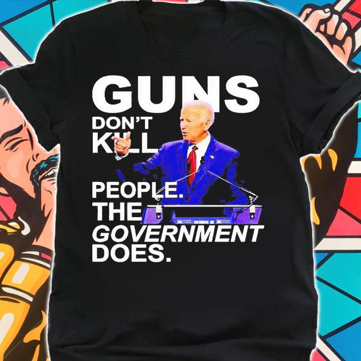Guns don't kill people the government does Joe Biden T-shirt
