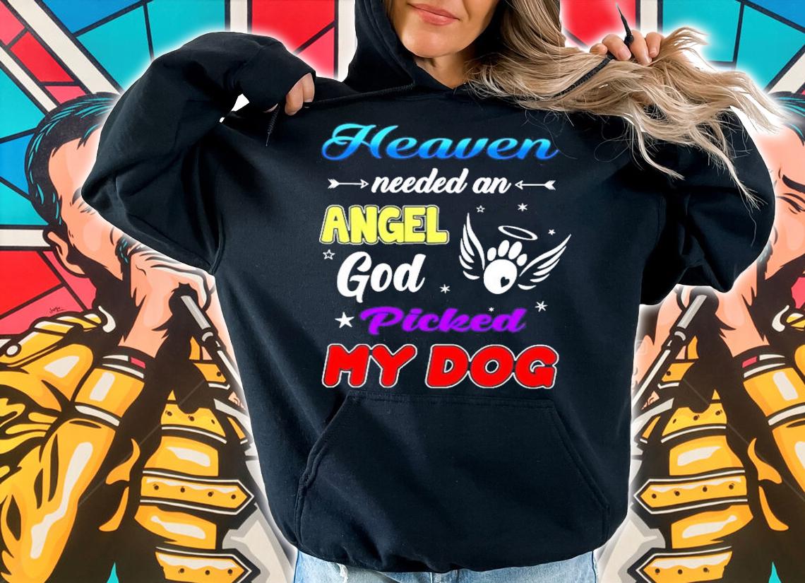 Heaven needed an angel god picked my dog shirt hoodie