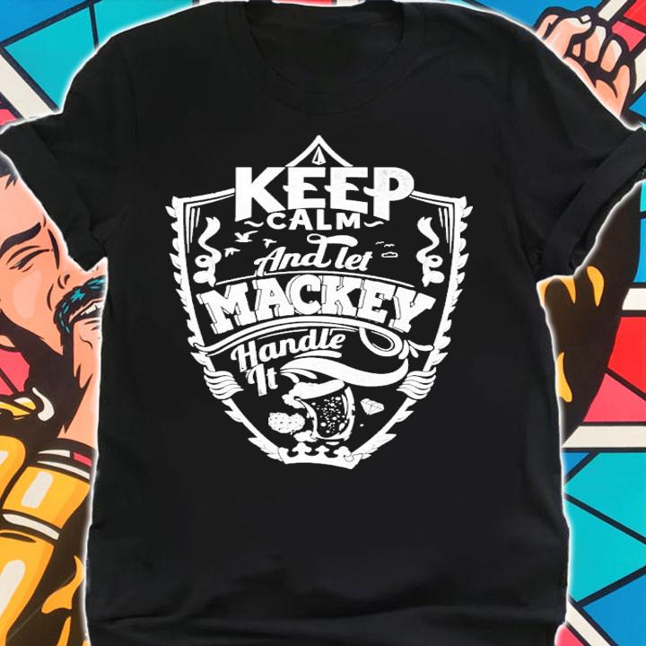 Keep calm and let Mackey handle it shirt shirt