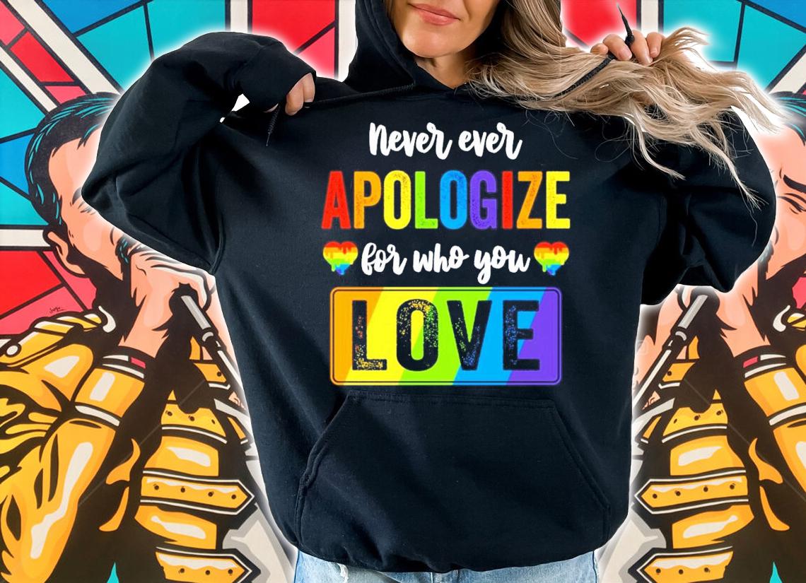 LGBT never ever apologize for who you love shirt