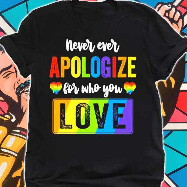LGBT never ever apologize for who you love shirt