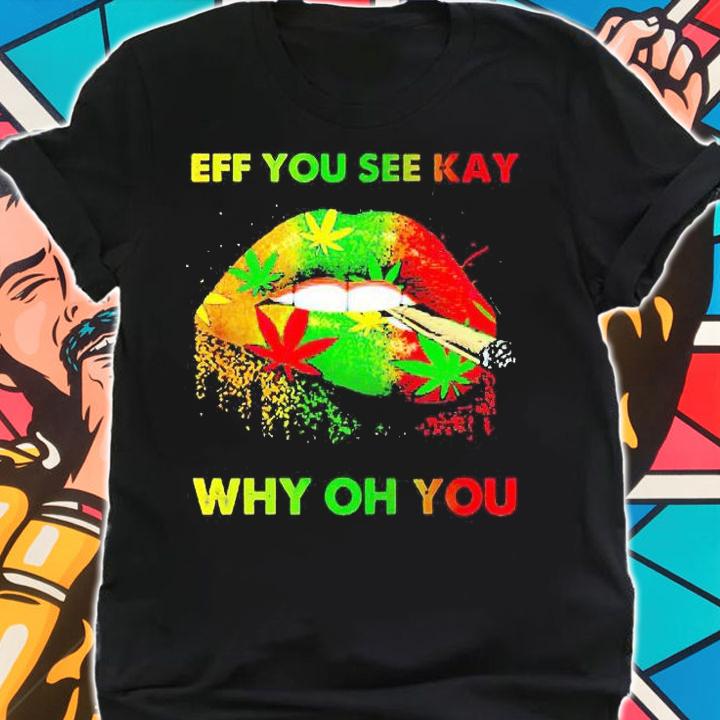 Lip smoking weed eff You see kay why oh You T-shirt shirt