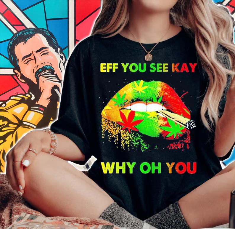 Lip smoking weed eff You see kay why oh You T-shirt woman shirt