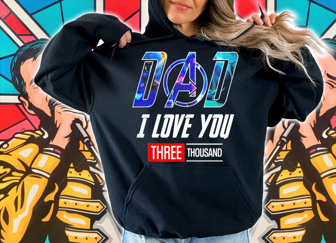 Marvel Avengers Endgame dad I love you three thousand shirt hoodie