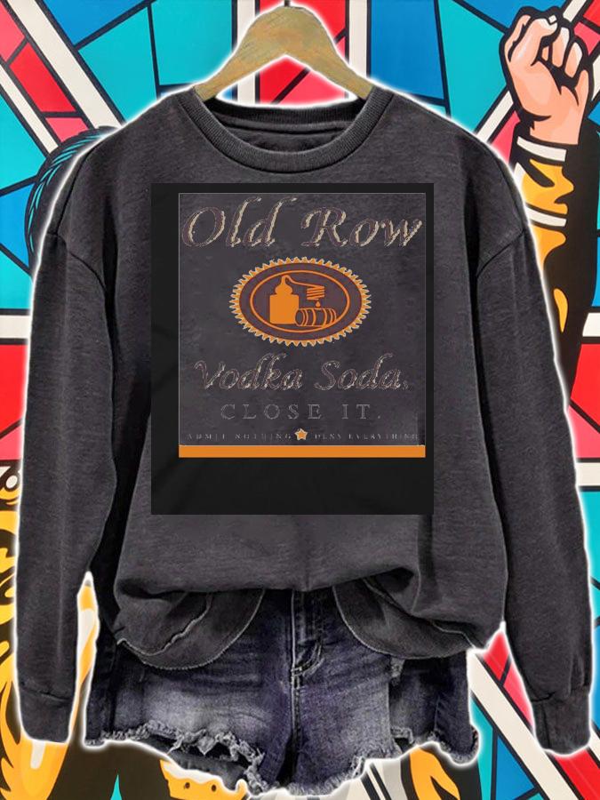Old Row Vodka Soda close it shirt sweatshirt