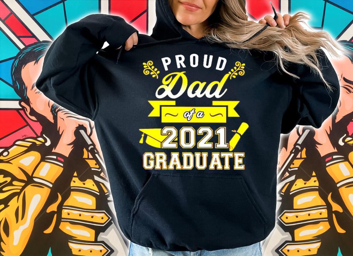 Proud dad of a 2021 Graduate shirt hoodie