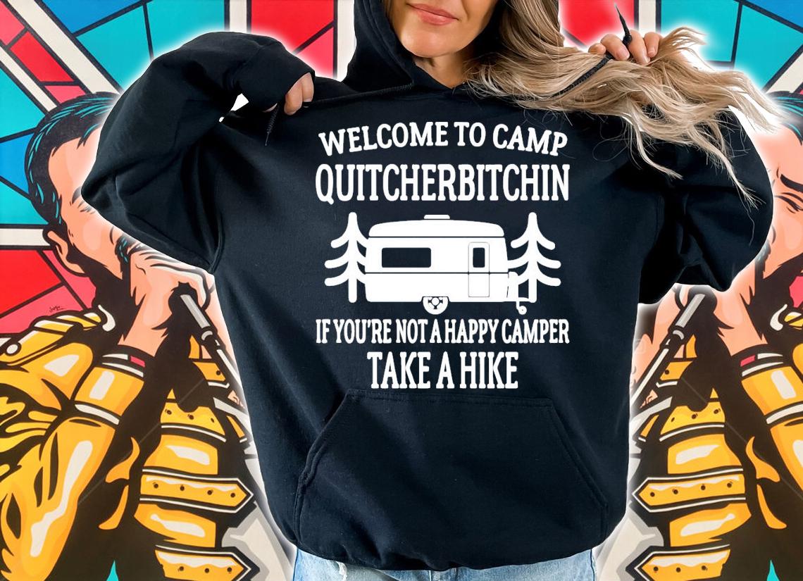 Welcome to camp quitcherbitchin if youre not happy camper take a hike shirt hoodie