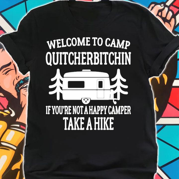 Welcome to camp quitcherbitchin if youre not happy camper take a hike shirt shirt