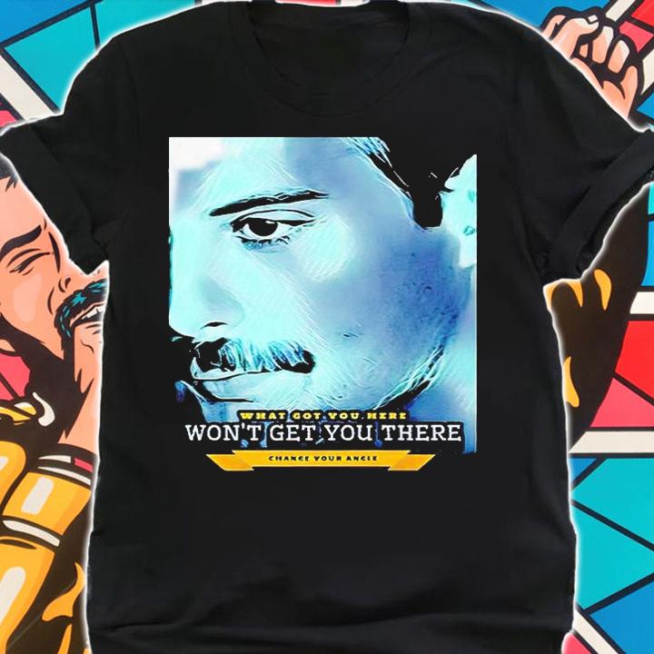 What Got You Here Won't Get You There Change Your Angle T-shirt