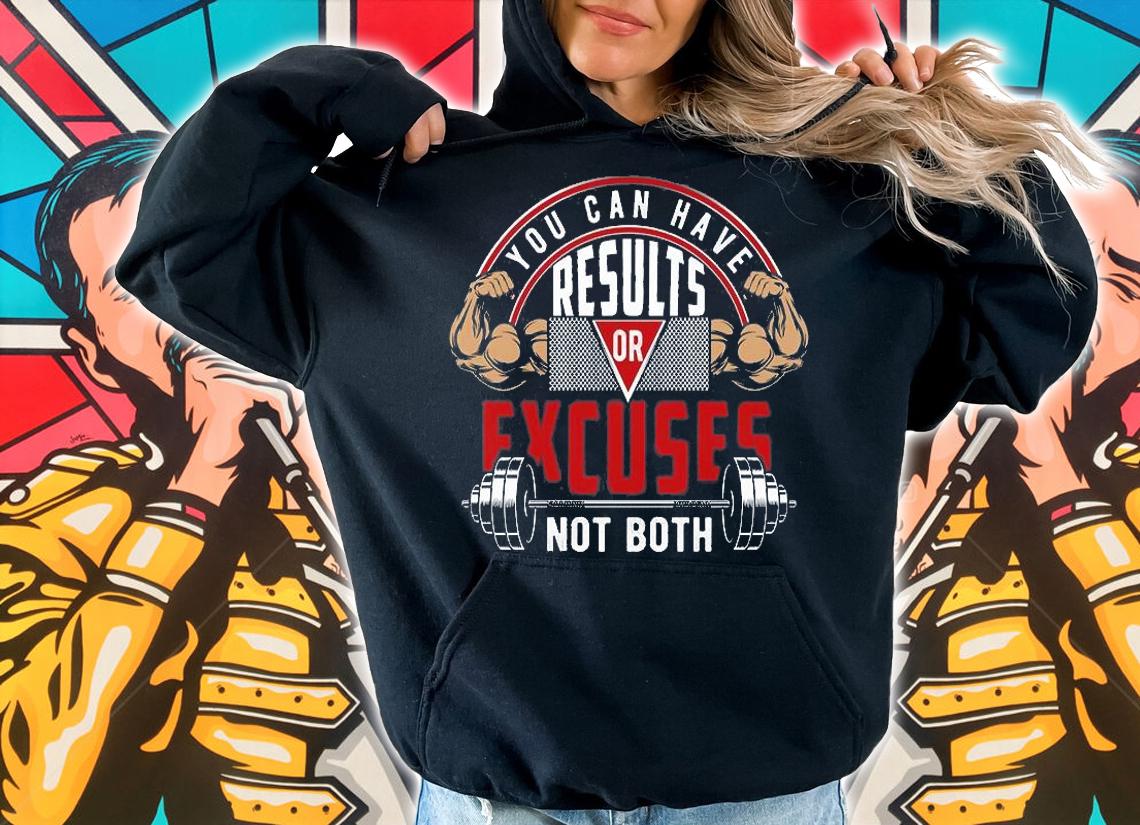 You Can Have Results Excuses Not Both T-Shirt hoodie
