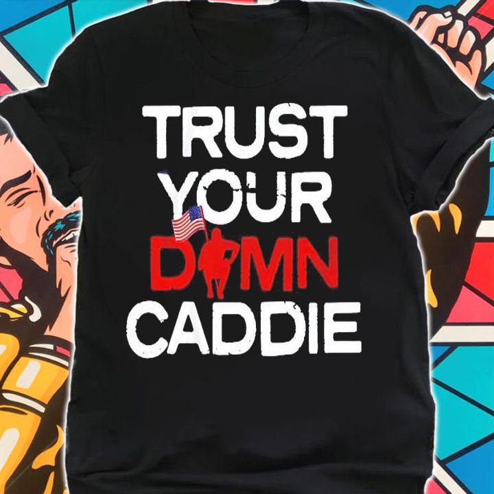 Trust Your Damn Caddie shirt shirt