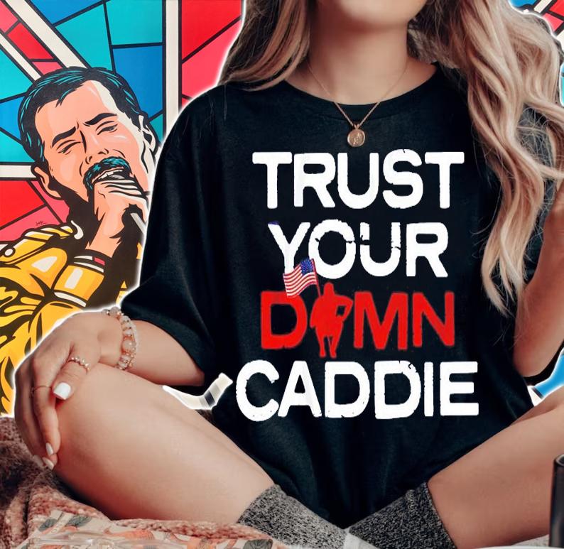 Trust Your Damn Caddie shirt woman shirt