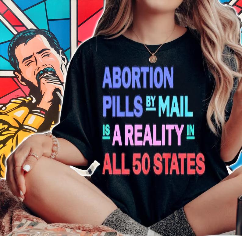 Abortion Pills by mail is a reality in all 50 States shirt woman shirt