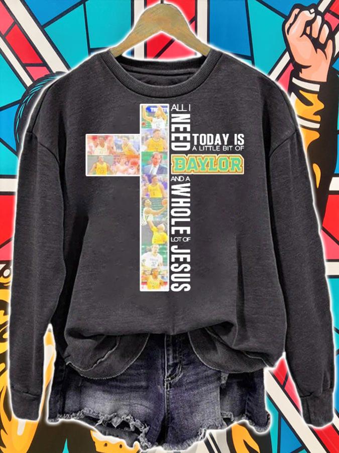 All I need today is a little bit of Baylor and a whole lot of Jesus shirt sweatshirt