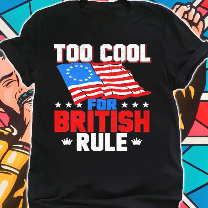 American Flag too cool for British rule shirt