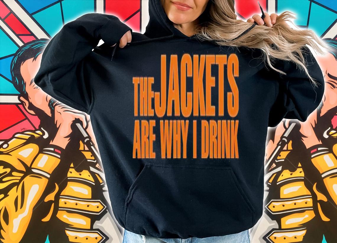 The jackets are why I drink shirt hoodie