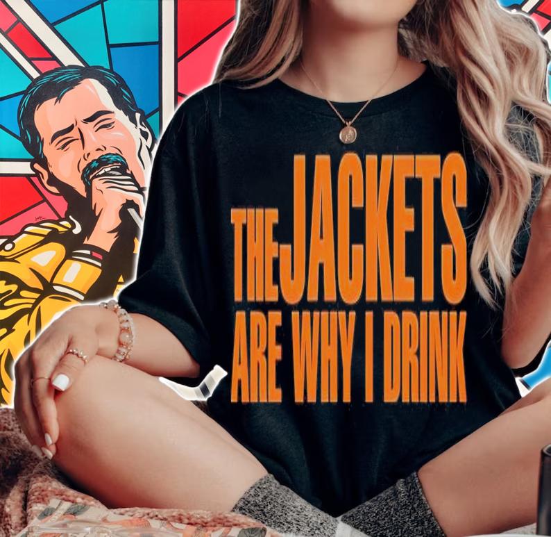 The jackets are why I drink shirt woman shirt