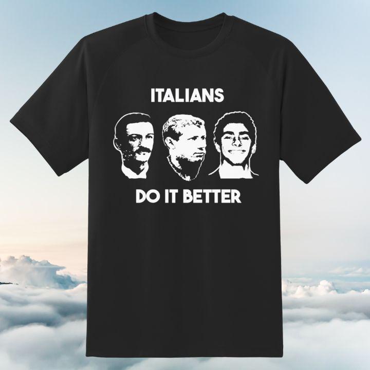 Italians Do It Better Gaetano Bresci Sante Caserio And Luigi Mangione Shirt
