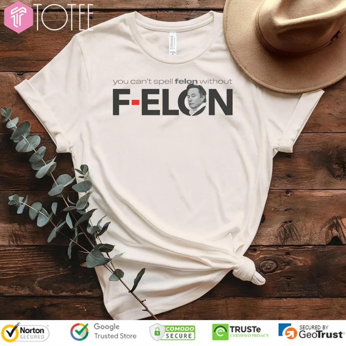 Elon Musk You Cant Spell Felon Without F-Elon Shirt
