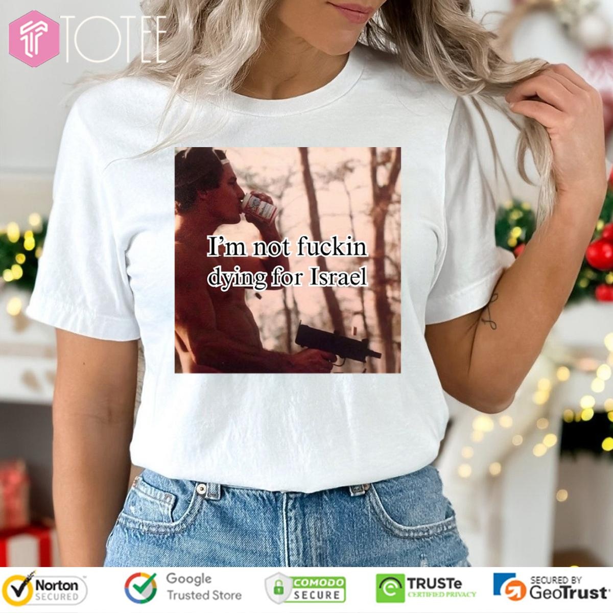 Im Not Fuckin Dying For Israel t-shirt