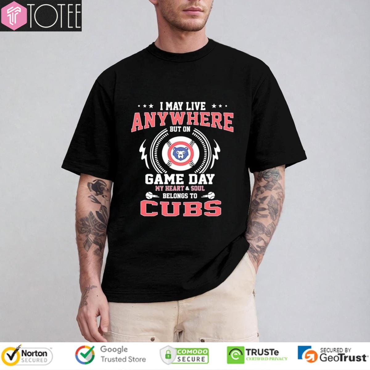 I May Live Anywhere But On Game Day My Heart Soul Belongs To Cubs Baseball T-shirt