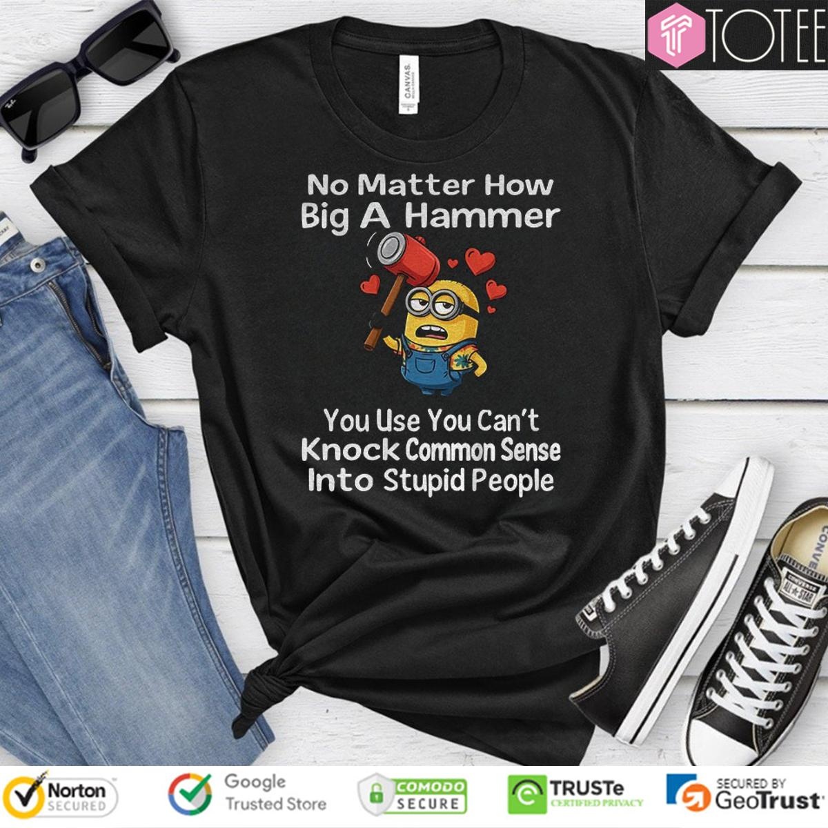 Minion No Matter How Big A Hammer You Use You Cant Knock Common Sense T-shirt