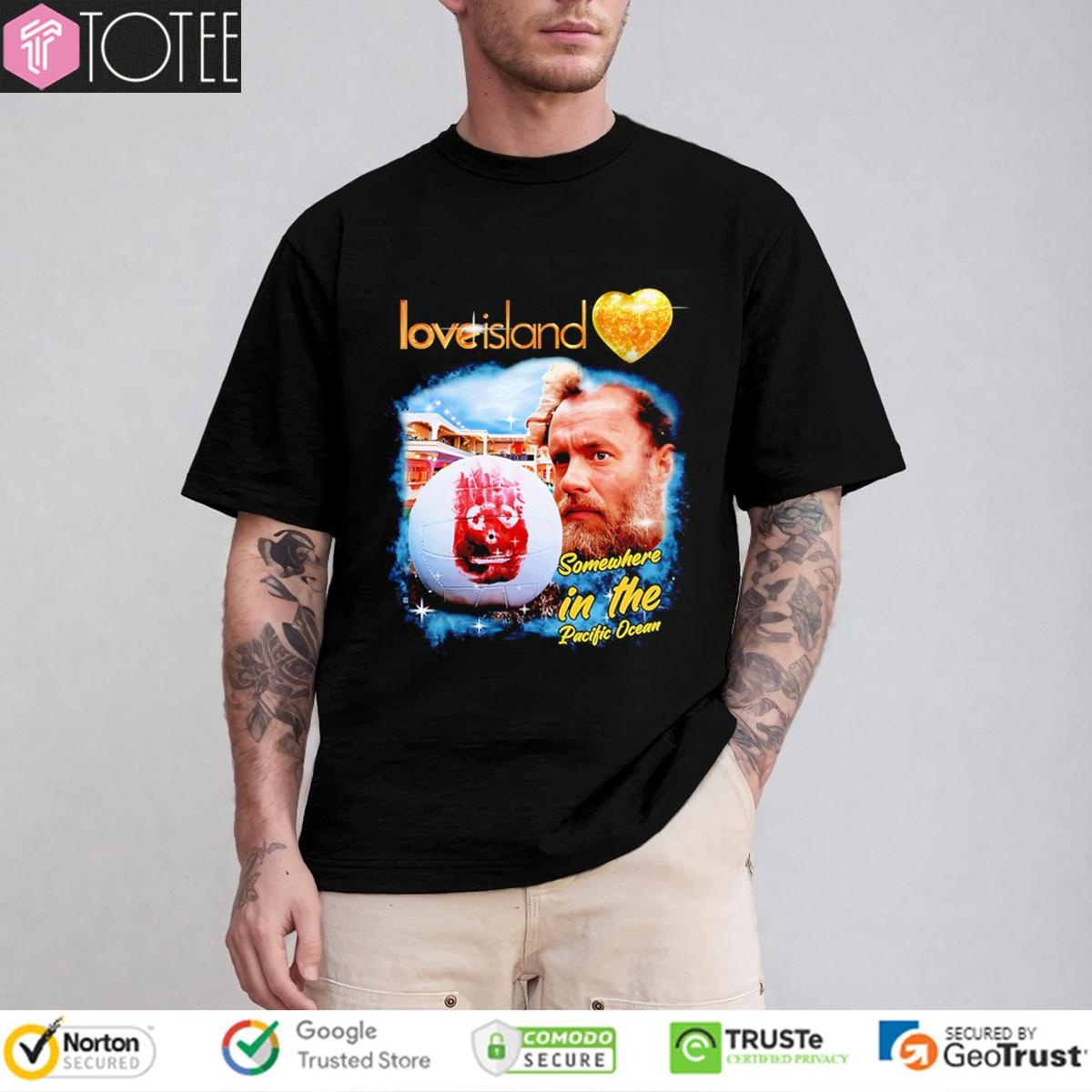 Love Island Somewhere In The Pacific Ocean T-shirt