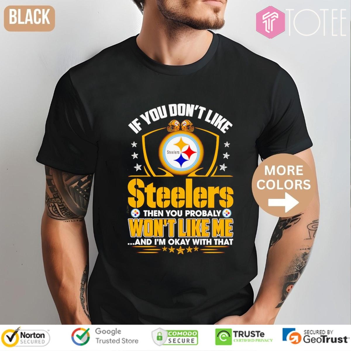 If You Dont Like Pittsburgh Steeler Then You Probably Wont Like Me T-shirt
